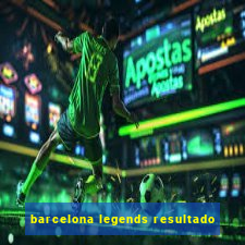 barcelona legends resultado